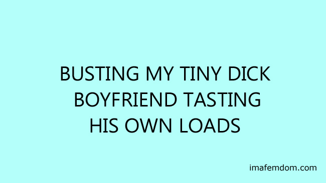 Busting tiny dick boyfriend tasting his load