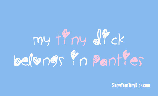 Dick so tiny it belongs in panties?