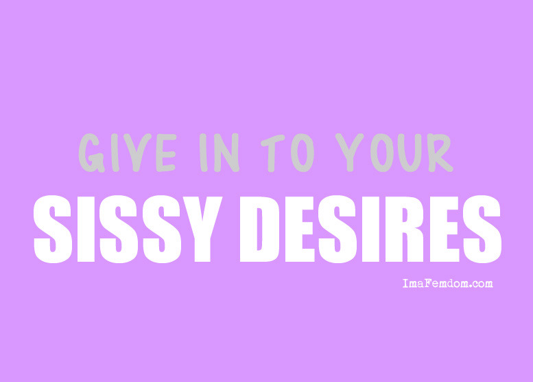 Do not deny those sissy desires