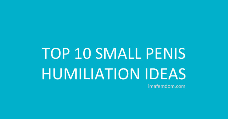 Top 10 Penis Humiliation Ideas
