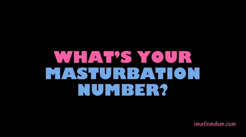 Two or Three Fingers: What’s your masturbation number?